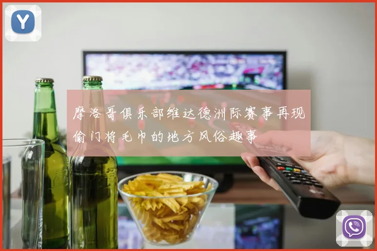 摩洛哥俱乐部维达德洲际赛事再现偷门将毛巾的地方风俗趣事