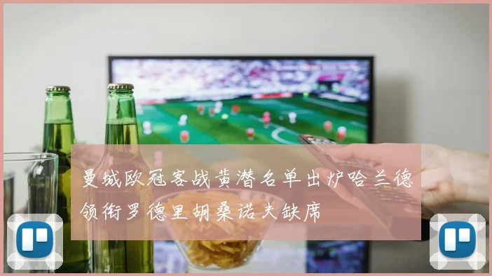 曼城欧冠客战黄潜名单出炉哈兰德领衔罗德里胡桑诺夫缺席