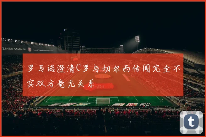 罗马诺澄清C罗与切尔西传闻完全不实双方毫无关系