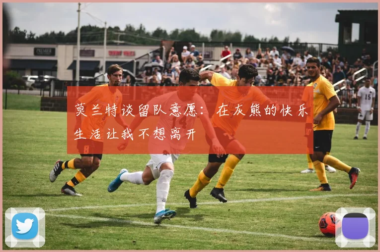 莫兰特谈留队意愿：在灰熊的快乐生活让我不想离开