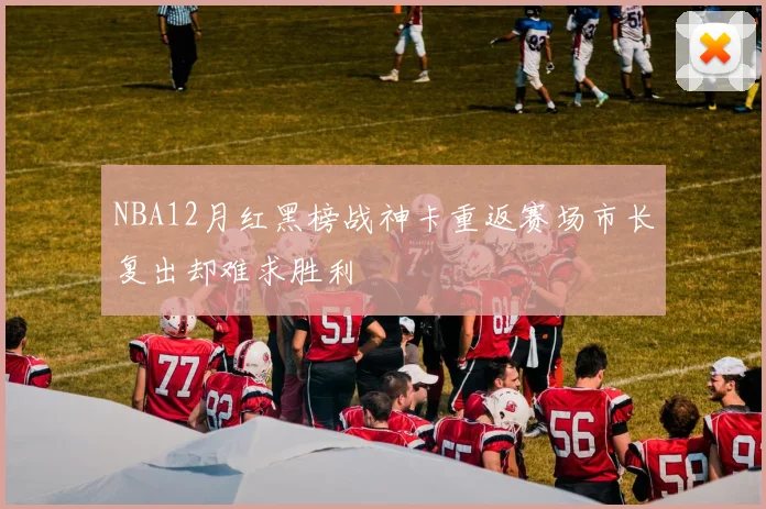 NBA12月红黑榜战神卡重返赛场市长复出却难求胜利