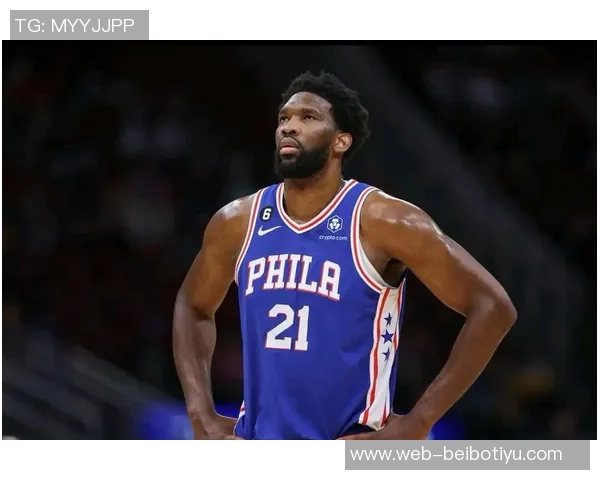 恩比德场均数据亮眼76人客场挑战魔术他有望出战提升胜算